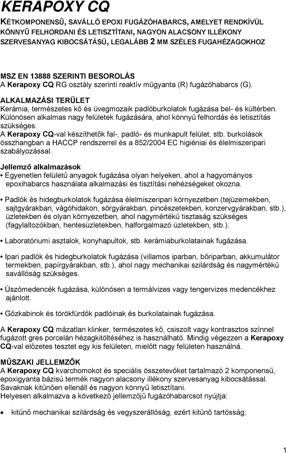 ALKALMAZÁSI TERÜLET Kerámia, természetes kő és üvegmozaik padlóburkolatok fugázása bel- és kültérben. Különösen alkalmas nagy felületek fugázására, ahol könnyű felhordás és letisztítás szükséges.