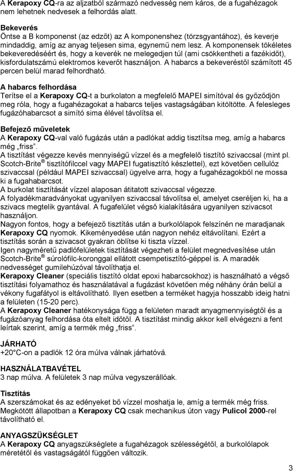 A komponensek tökéletes bekeveredéséért és, hogy a keverék ne melegedjen túl (ami csökkentheti a fazékidőt), kisfordulatszámú elektromos keverőt használjon.