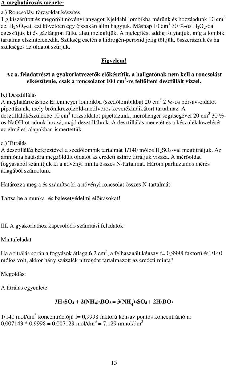 A melegítést addig folytatjuk, míg a lombik tartalma elszíntelenedik. Szükség esetén a hidrogén-peroxid jelig töltjük, összerázzuk és ha szükséges az oldatot szűrjük. Figyelem! Az a.