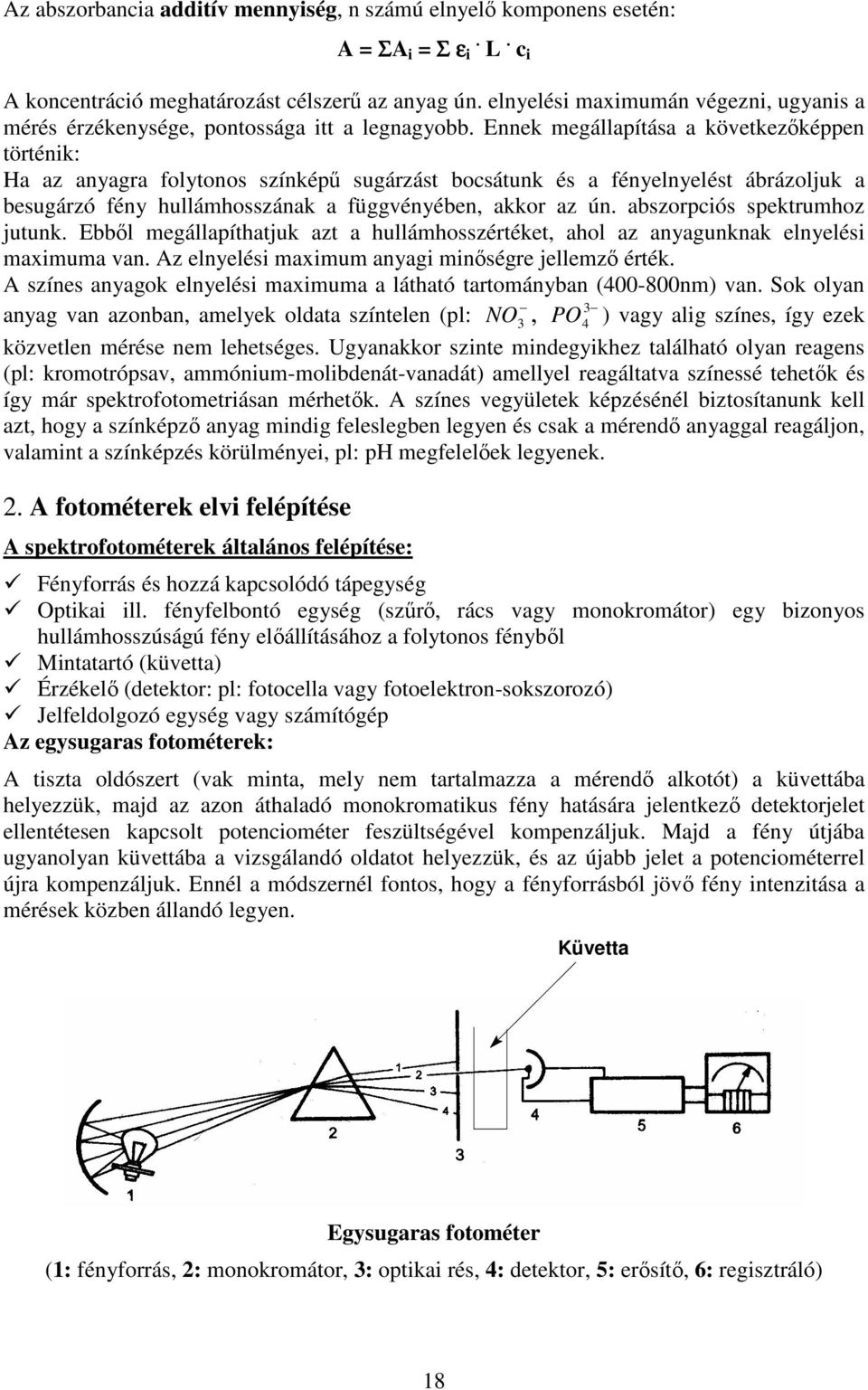 Ennek megállapítása a következőképpen történik: Ha az anyagra folytonos színképű sugárzást bocsátunk és a fényelnyelést ábrázoljuk a besugárzó fény hullámhosszának a függvényében, akkor az ún.