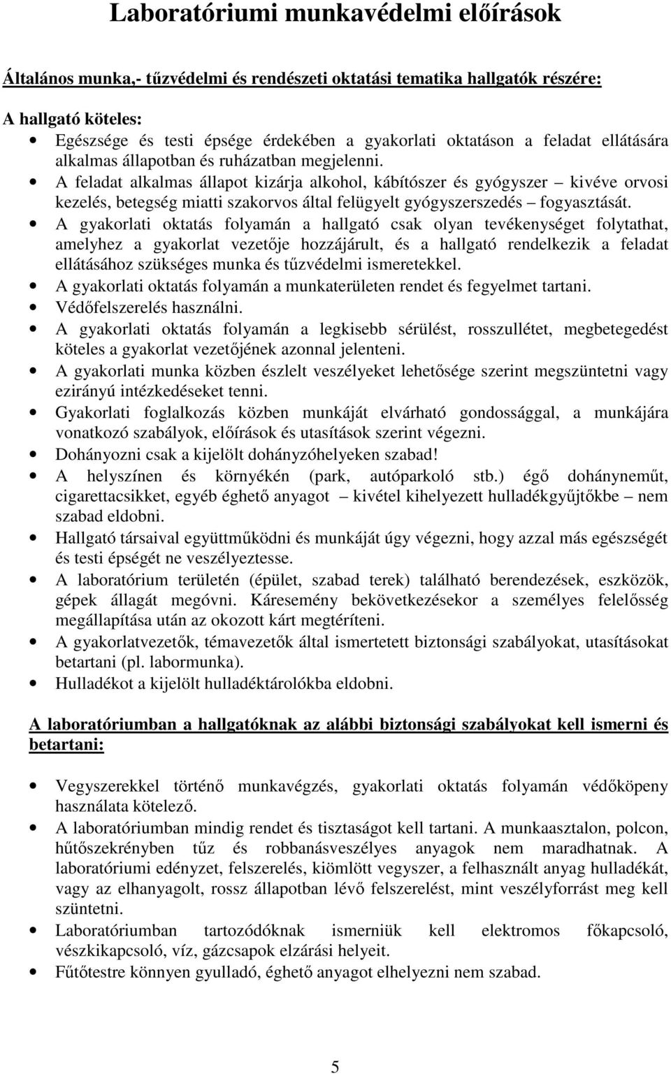 A feladat alkalmas állapot kizárja alkohol, kábítószer és gyógyszer kivéve orvosi kezelés, betegség miatti szakorvos által felügyelt gyógyszerszedés fogyasztását.