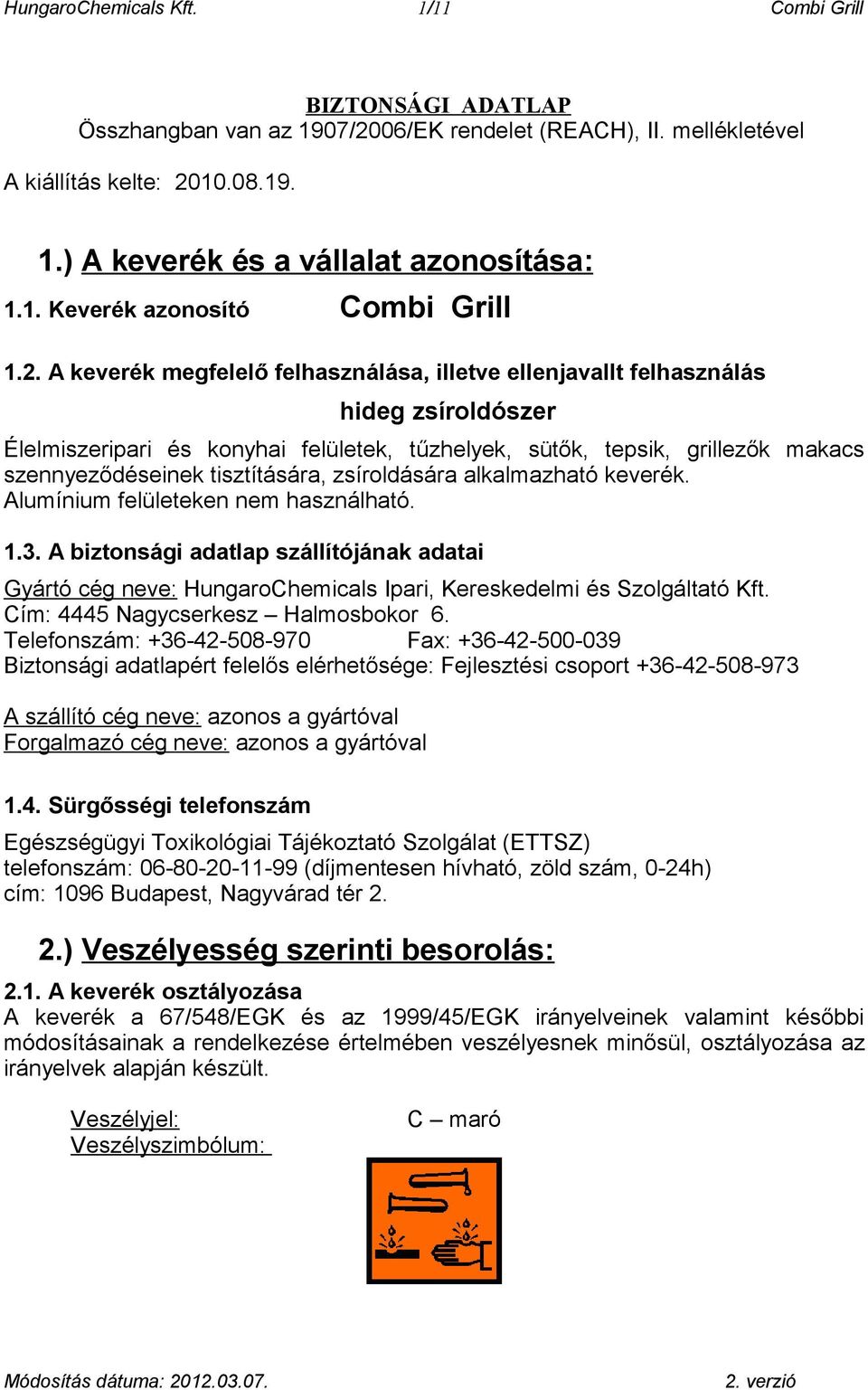 A keverék megfelelő felhasználása, illetve ellenjavallt felhasználás hideg zsíroldószer Élelmiszeripari és konyhai felületek, tűzhelyek, sütők, tepsik, grillezők makacs szennyeződéseinek