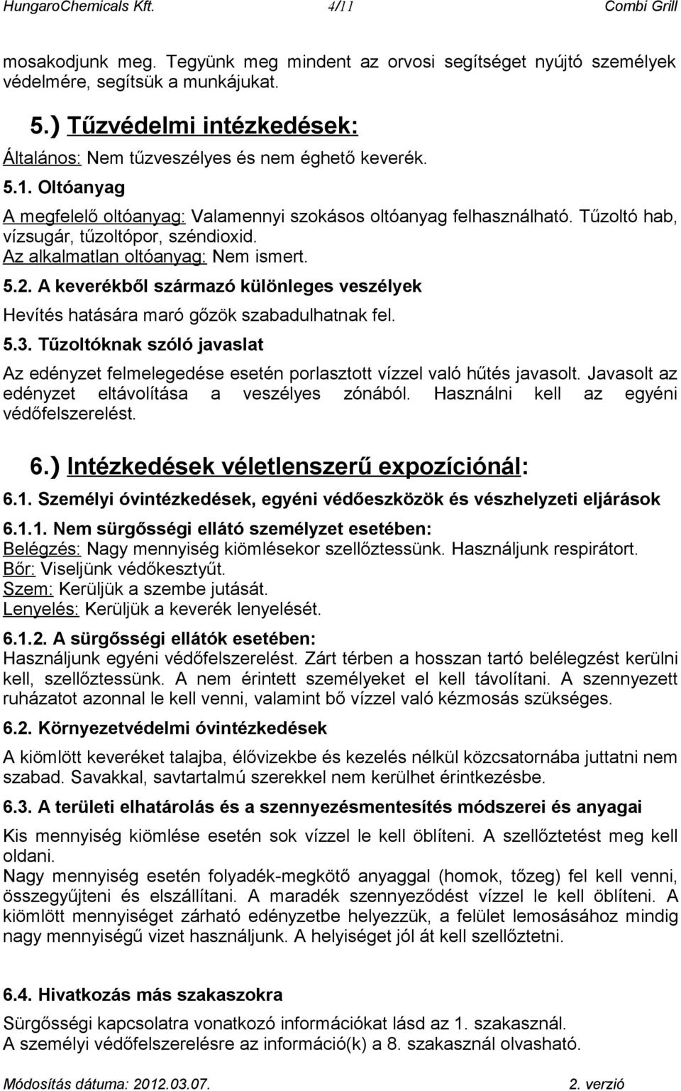 Tűzoltó hab, vízsugár, tűzoltópor, széndioxid. Az alkalmatlan oltóanyag: Nem ismert. 5.2. A keverékből származó különleges veszélyek Hevítés hatására maró gőzök szabadulhatnak fel. 5.3.