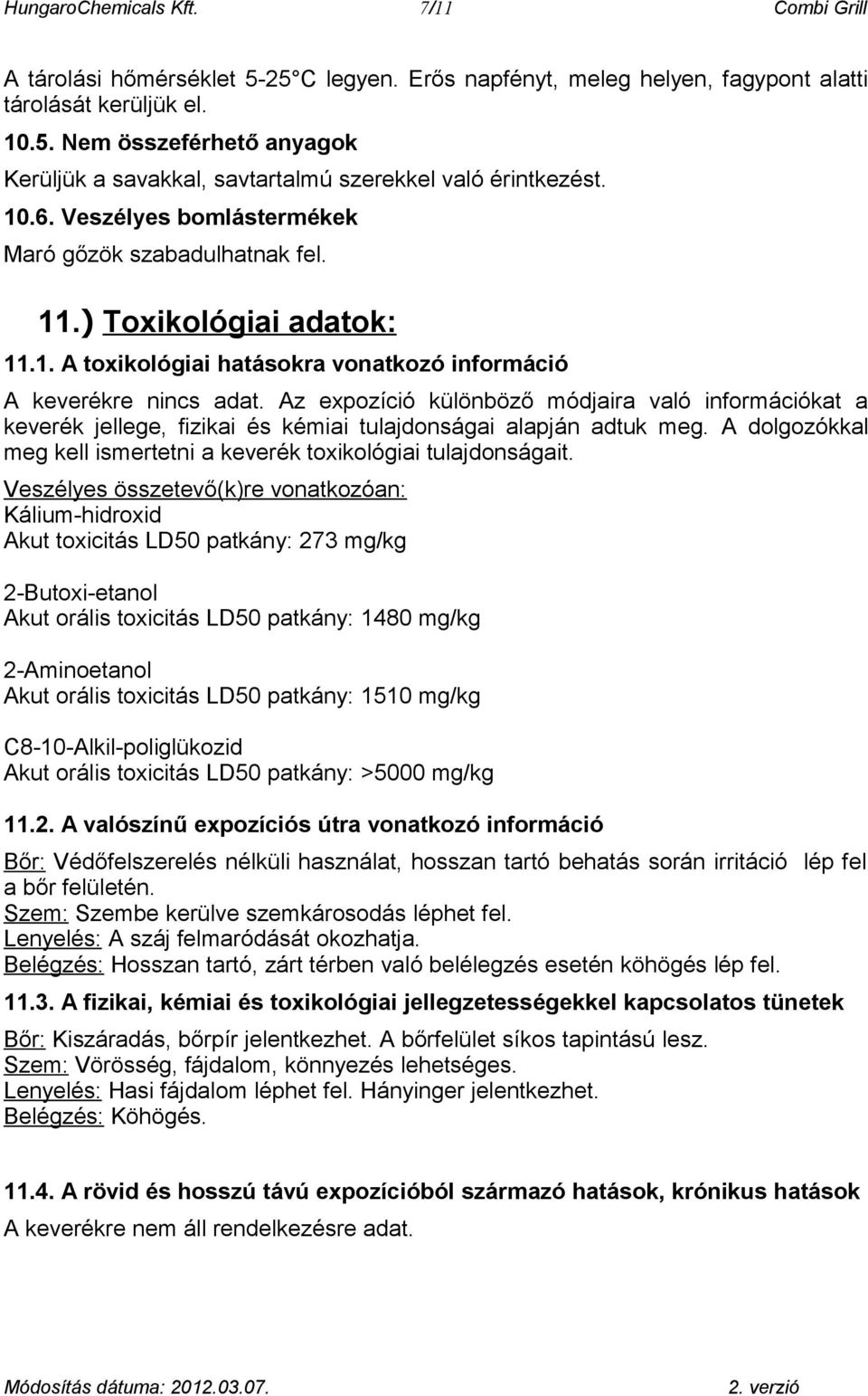 Az expozíció különböző módjaira való információkat a keverék jellege, fizikai és kémiai tulajdonságai alapján adtuk meg. A dolgozókkal meg kell ismertetni a keverék toxikológiai tulajdonságait.