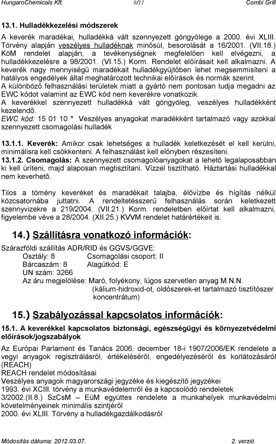 Rendelet előírásait kell alkalmazni. A keverék nagy mennyiségű maradékait hulladékgyűjtőben lehet megsemmisíteni a hatályos engedélyek által meghatározott technikai előírások és normák szerint.