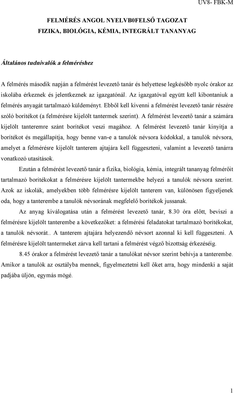 Ebből kell kivenni a felmérést levezető tanár részére szóló borítékot (a felmérésre kijelölt tantermek szerint). A felmérést levezető tanár a számára kijelölt tanteremre szánt borítékot veszi magához.