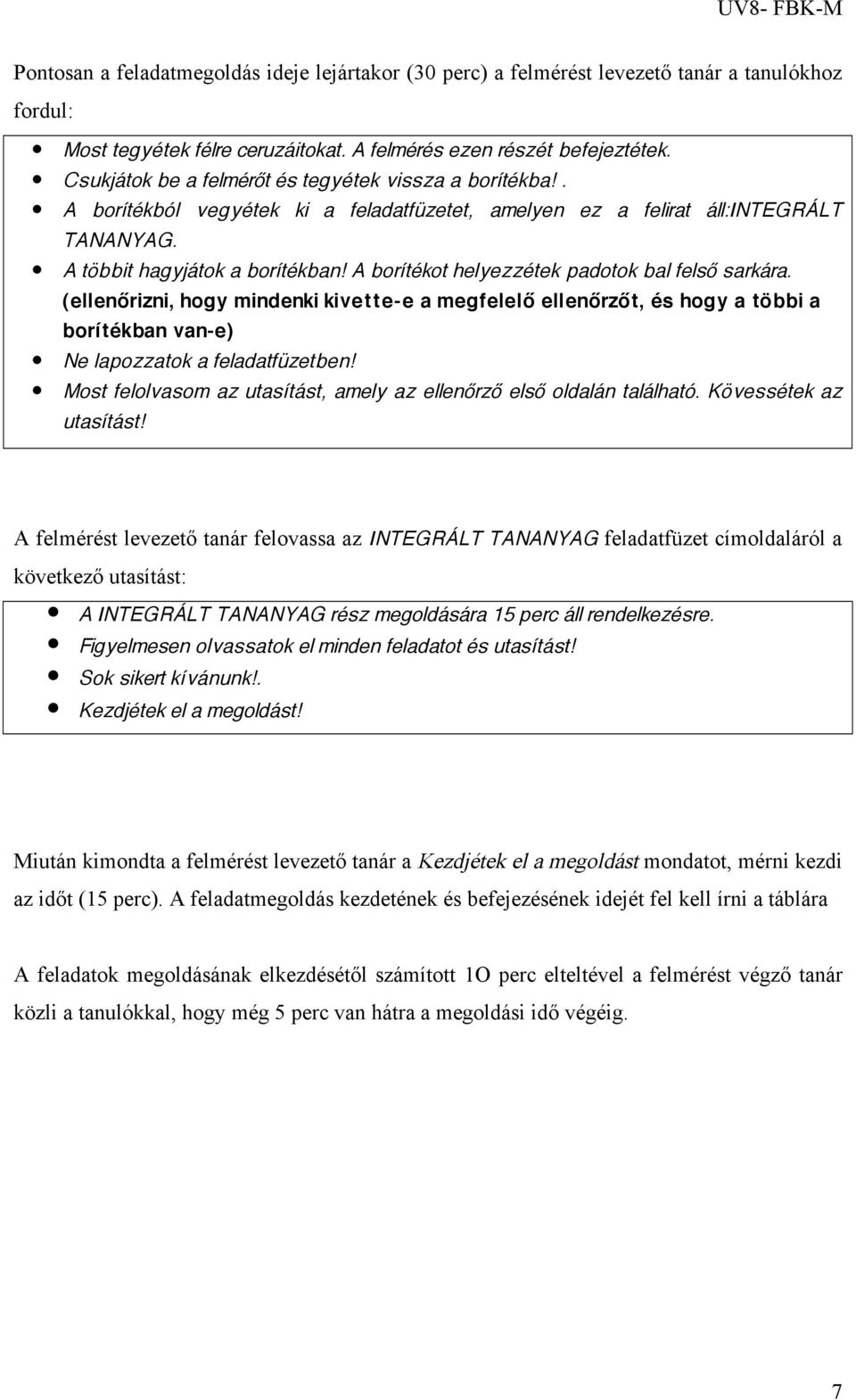 A borítékot helyezzétek padotok bal felső sarkára. (ellenőrizni, hogy mindenki kivette-e a megfelelő ellenőrzőt, és hogy a többi a borítékban van-e) Ne lapozzatok a feladatfüzetben!