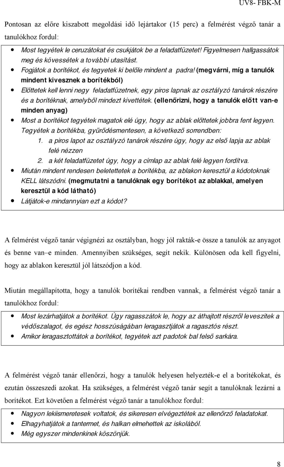 (megvárni, míg a tanulók mindent kivesznek a borítékból) Előttetek kell lenni negy feladatfüzetnek, egy piros lapnak az osztályzó tanárok részére és a borítéknak, amelyből mindezt kivettétek.