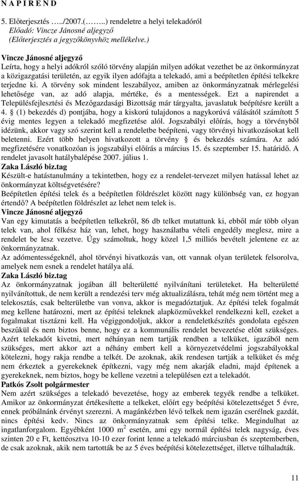 építési telkekre terjedne ki. A törvény sok mindent leszabályoz, amiben az önkormányzatnak mérlegelési lehetısége van, az adó alapja, mértéke, és a mentességek.