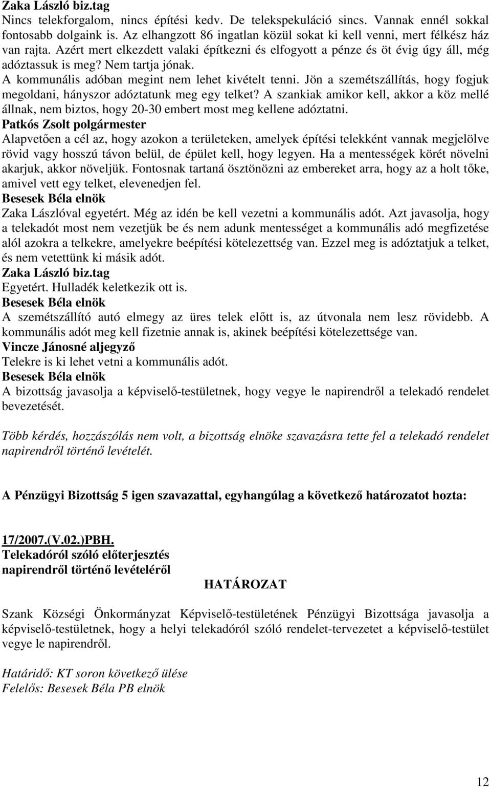 Jön a szemétszállítás, hogy fogjuk megoldani, hányszor adóztatunk meg egy telket? A szankiak amikor kell, akkor a köz mellé állnak, nem biztos, hogy 20-30 embert most meg kellene adóztatni.