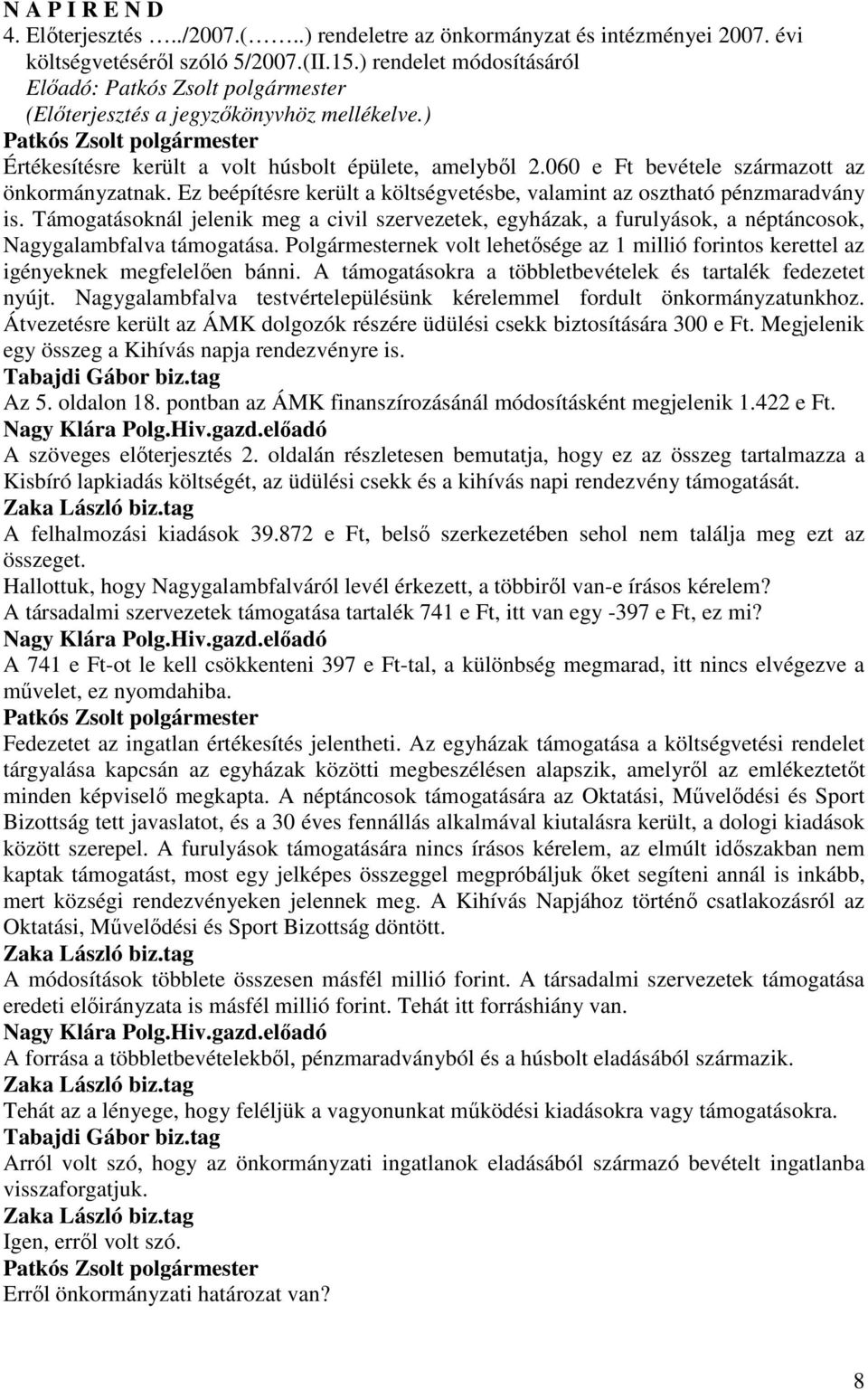 Ez beépítésre került a költségvetésbe, valamint az osztható pénzmaradvány is. Támogatásoknál jelenik meg a civil szervezetek, egyházak, a furulyások, a néptáncosok, Nagygalambfalva támogatása.