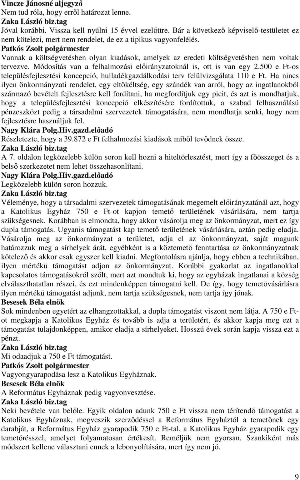 Módosítás van a felhalmozási elıirányzatoknál is, ott is van egy 2.500 e Ft-os településfejlesztési koncepció, hulladékgazdálkodási terv felülvizsgálata 110 e Ft.