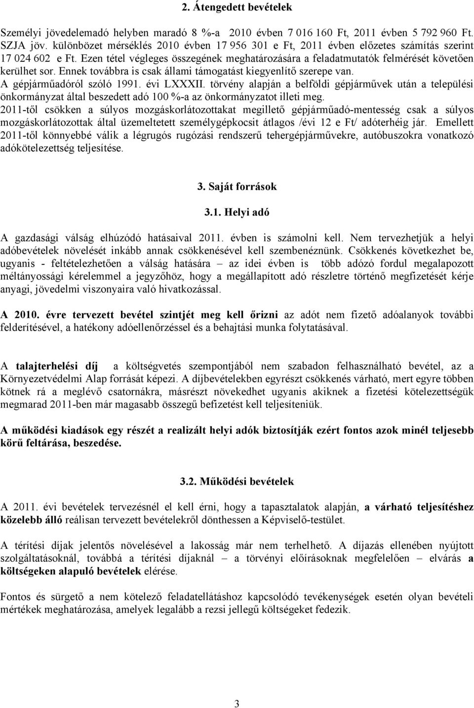 Ennek továbbra is csak állami támogatást kiegyenlítő szerepe van. A gépjárműadóról szóló 1991. évi LXXXII.