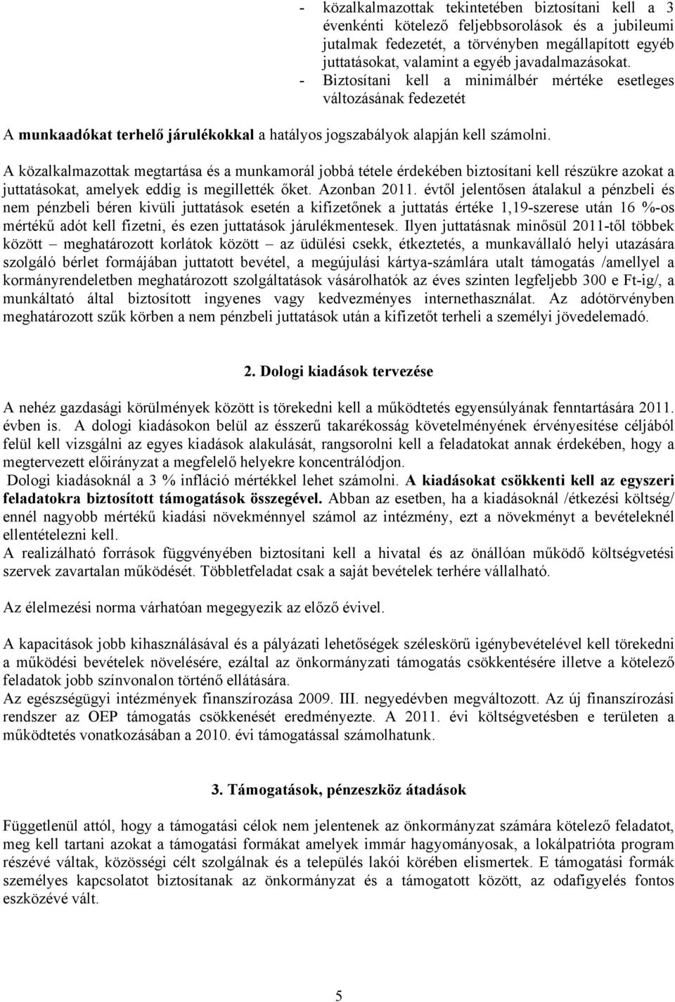 A közalkalmazottak megtartása és a munkamorál jobbá tétele érdekében biztosítani kell részükre azokat a juttatásokat, amelyek eddig is megillették őket. Azonban 2011.