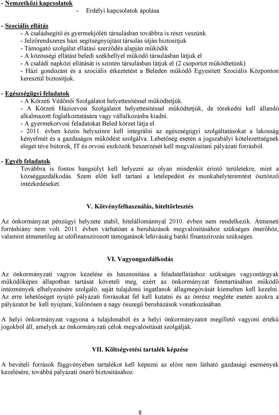 családi napközi ellátását is szintén társulásban látjuk el (2 csoportot működtetünk) - Házi gondozást és a szociális étkeztetést a Beleden működő Egyesített Szociális Központon keresztül biztosítjuk.