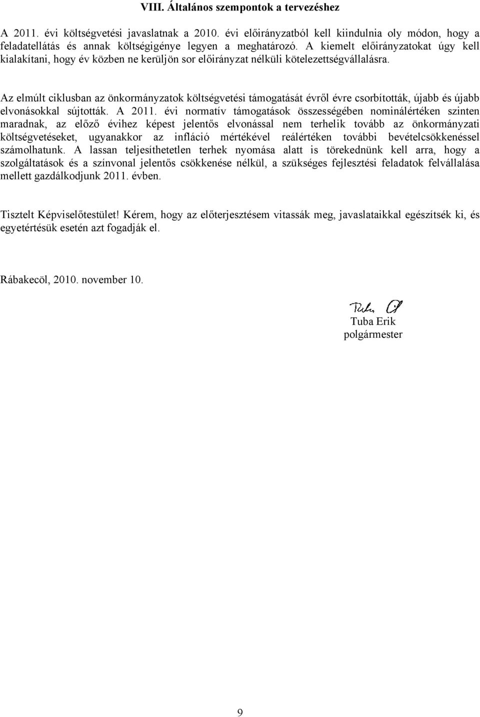 Az elmúlt ciklusban az önkormányzatok költségvetési támogatását évről évre csorbították, újabb és újabb elvonásokkal sújtották. A 2011.