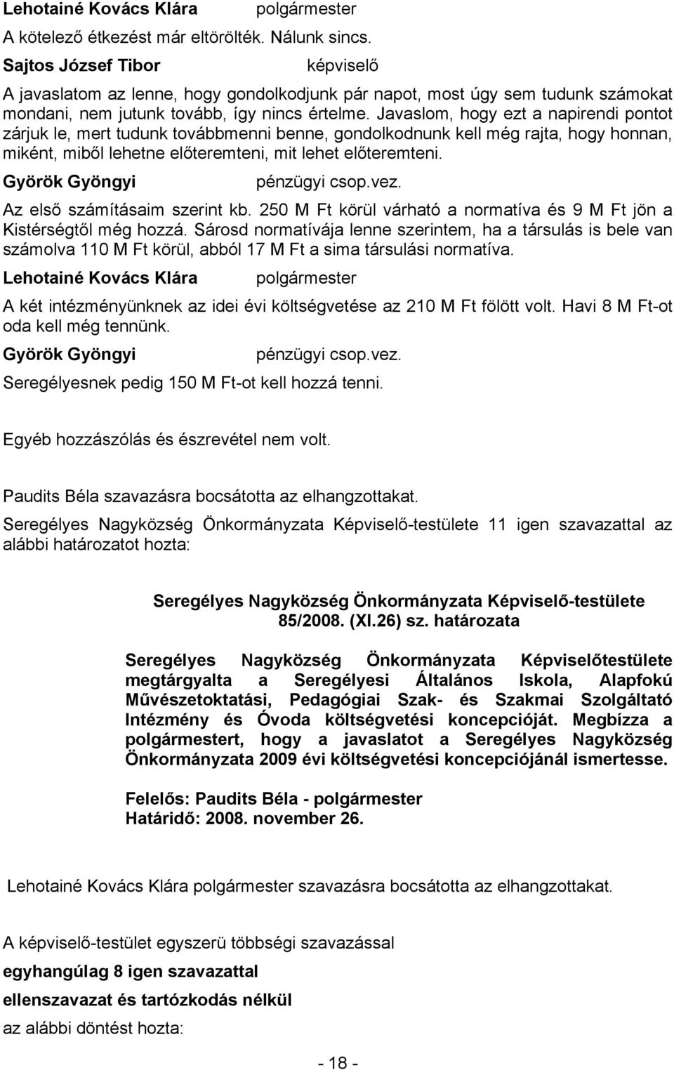 Györök Gyöngyi pénzügyi csop.vez. Az első számításaim szerint kb. 250 M Ft körül várható a normatíva és 9 M Ft jön a Kistérségtől még hozzá.