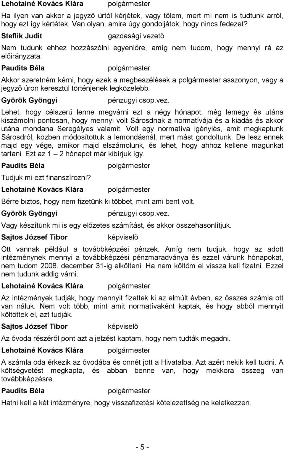 Akkor szeretném kérni, hogy ezek a megbeszélések a asszonyon, vagy a jegyző úron keresztül történjenek legközelebb. Györök Gyöngyi pénzügyi csop.vez.