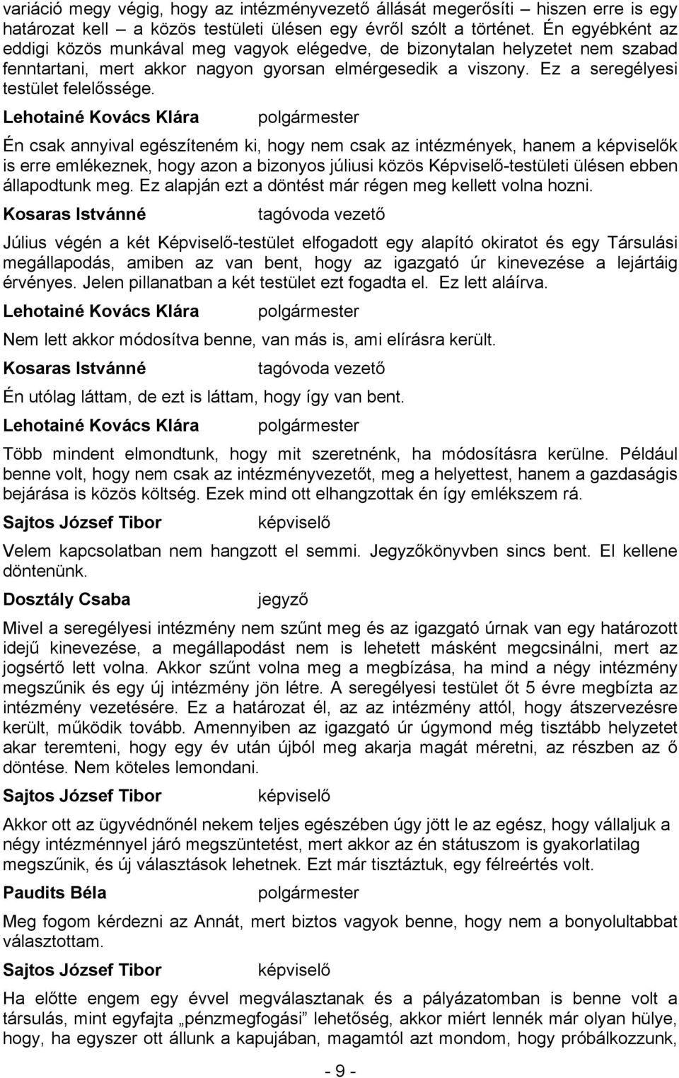 Én csak annyival egészíteném ki, hogy nem csak az intézmények, hanem a k is erre emlékeznek, hogy azon a bizonyos júliusi közös Képviselő-testületi ülésen ebben állapodtunk meg.