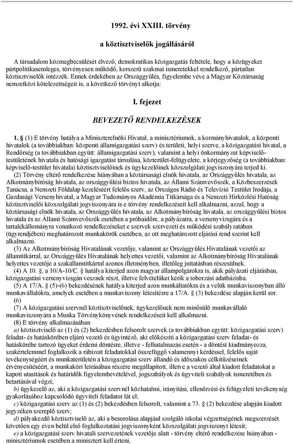 ismeretekkel rendelkező, pártatlan köztisztviselők intézzék. Ennek érdekében az Országgyűlés, figyelembe véve a Magyar Köztársaság nemzetközi kötelezettségeit is, a következő törvényt alkotja: I.