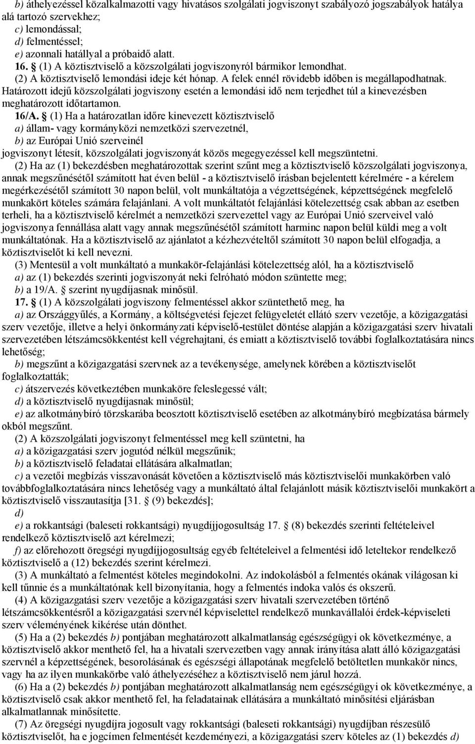 Határozott idejű közszolgálati jogviszony esetén a lemondási idő nem terjedhet túl a kinevezésben meghatározott időtartamon. 16/A.