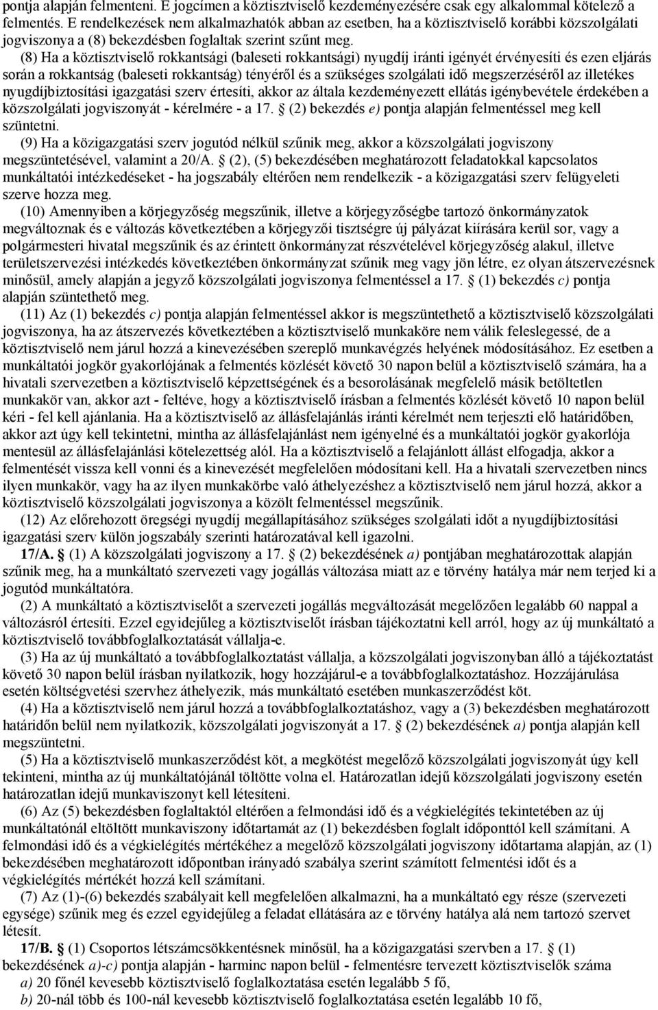 (8) Ha a köztisztviselő rokkantsági (baleseti rokkantsági) nyugdíj iránti igényét érvényesíti és ezen eljárás során a rokkantság (baleseti rokkantság) tényéről és a szükséges szolgálati idő