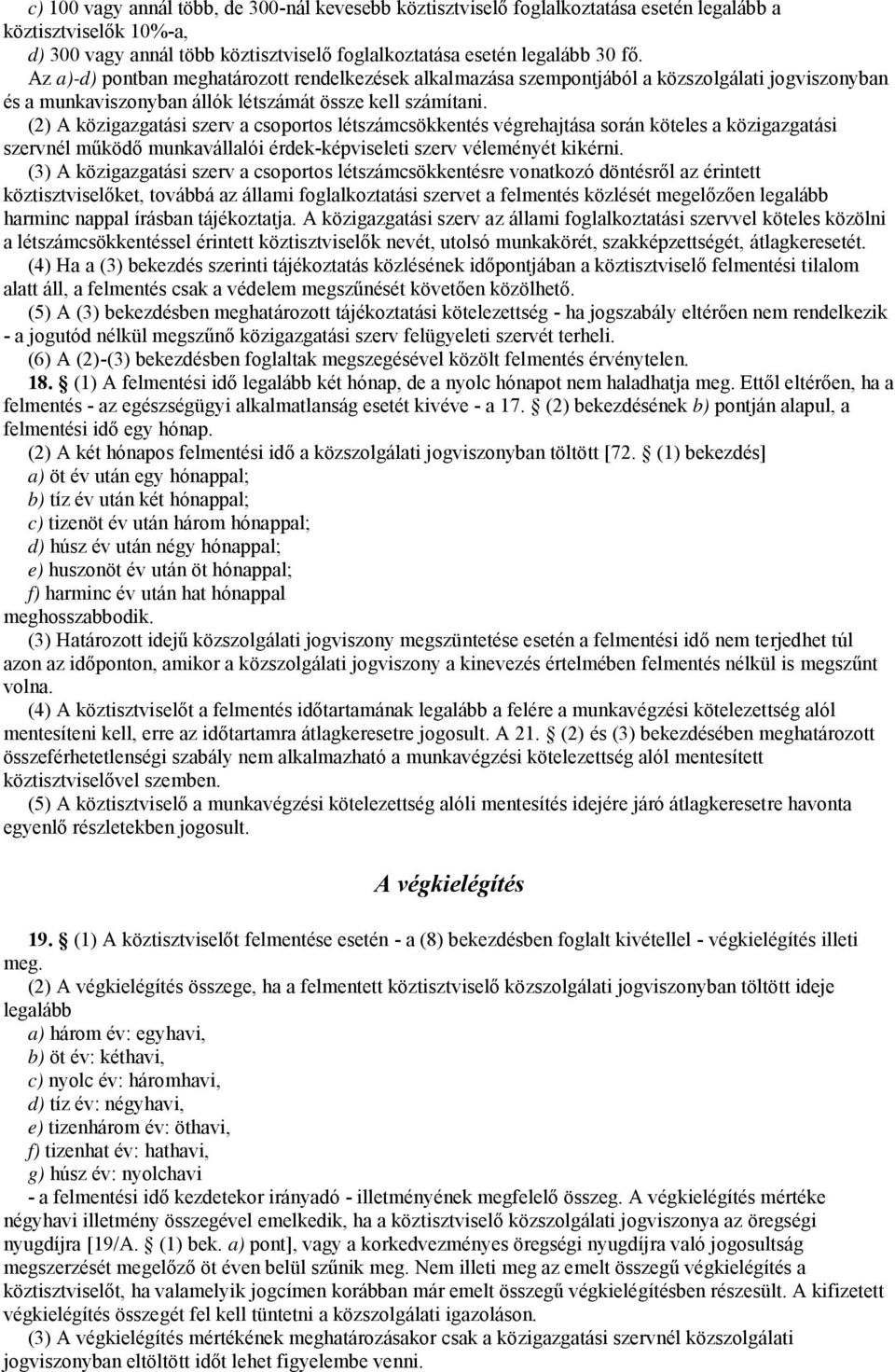 (2) A közigazgatási szerv a csoportos létszámcsökkentés végrehajtása során köteles a közigazgatási szervnél működő munkavállalói érdek-képviseleti szerv véleményét kikérni.