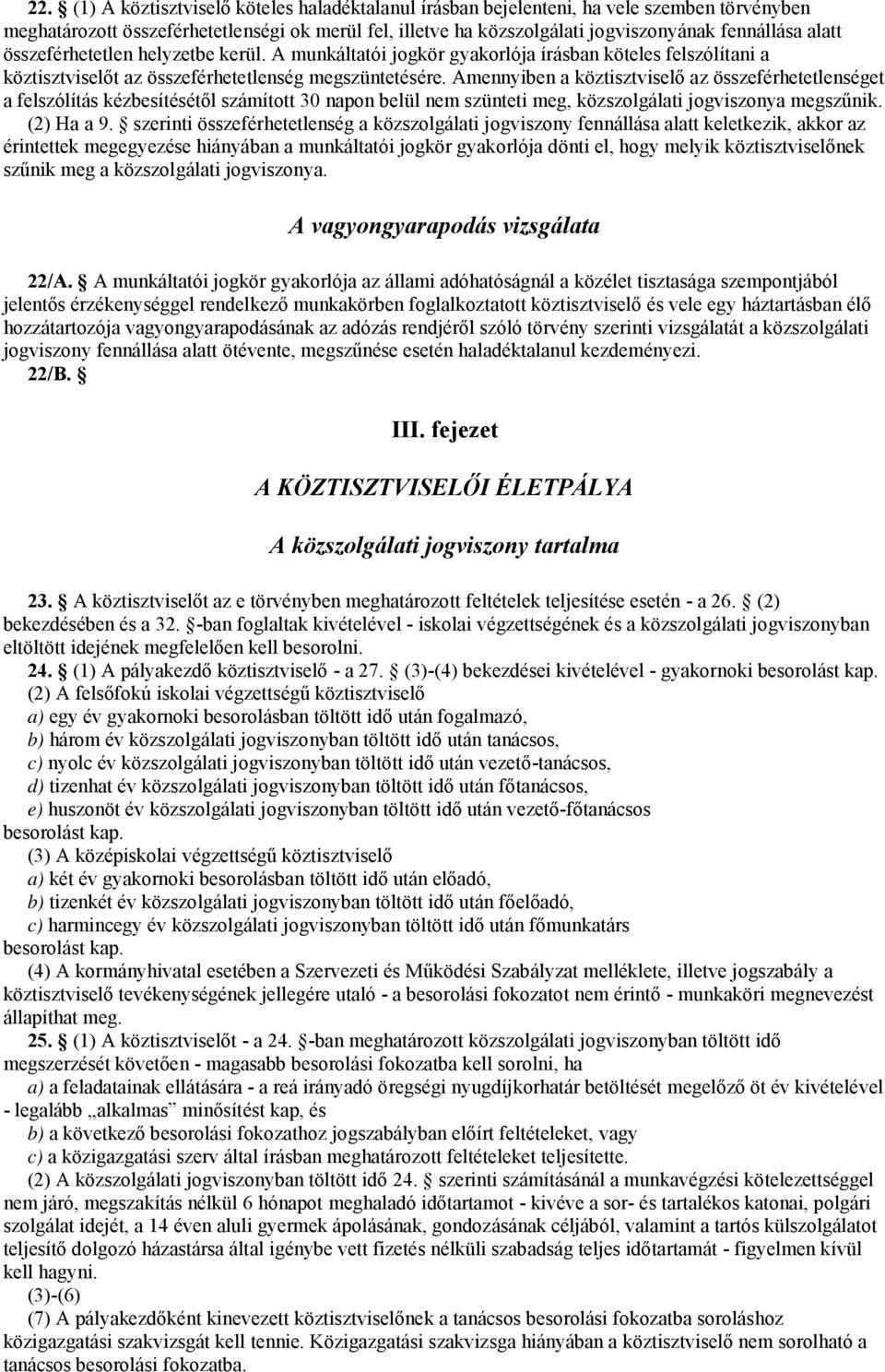 Amennyiben a köztisztviselő az összeférhetetlenséget a felszólítás kézbesítésétől számított 30 napon belül nem szünteti meg, közszolgálati jogviszonya megszűnik. (2) Ha a 9.
