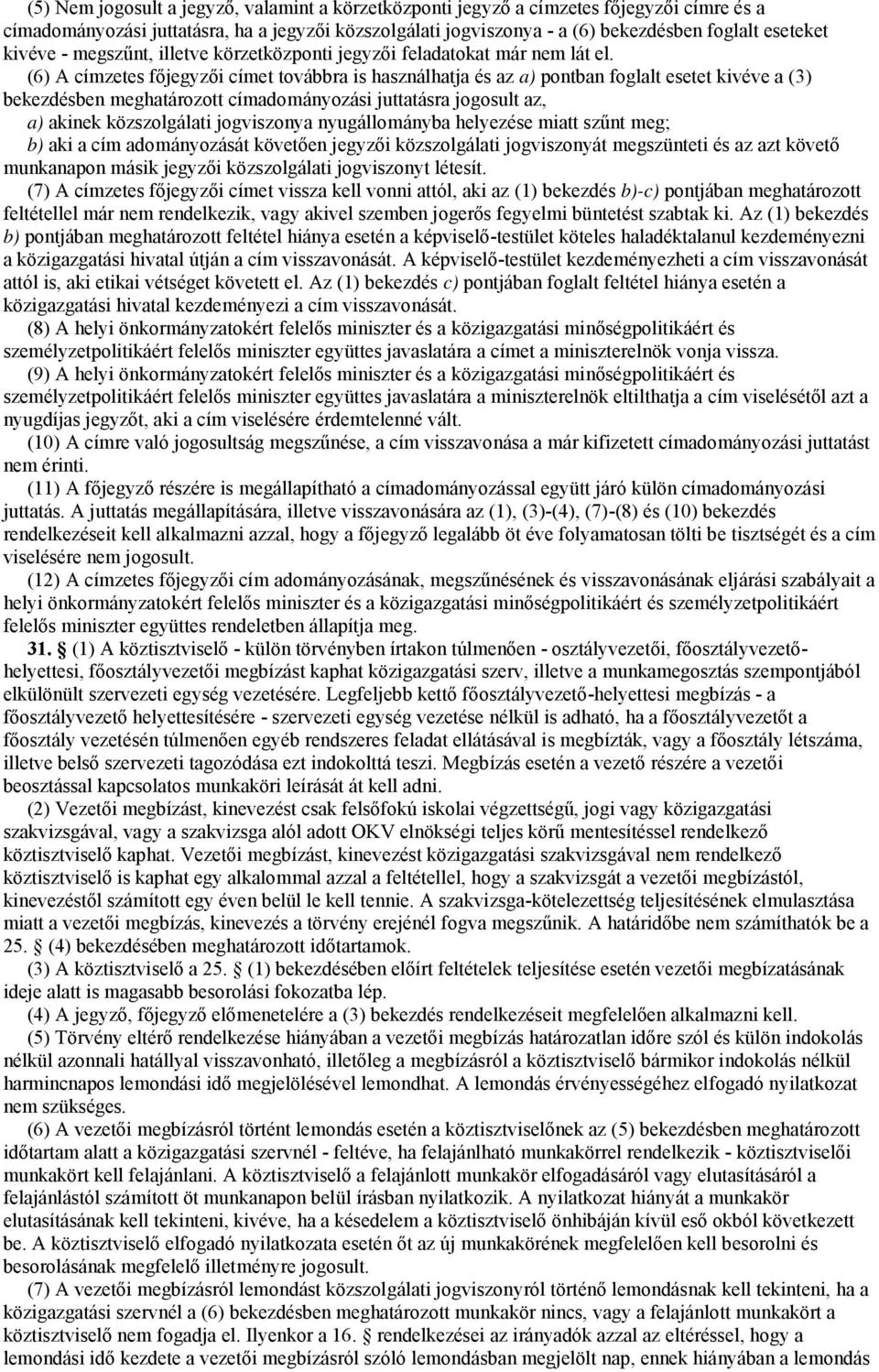 (6) A címzetes főjegyzői címet továbbra is használhatja és az a) pontban foglalt esetet kivéve a (3) bekezdésben meghatározott címadományozási juttatásra jogosult az, a) akinek közszolgálati