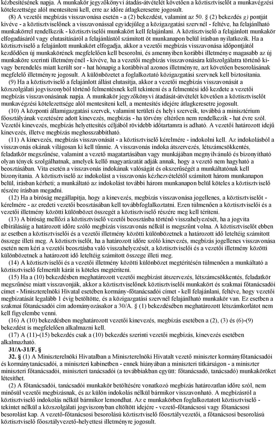 (2) bekezdés g) pontját kivéve - a köztisztviselőnek a visszavonással egyidejűleg a közigazgatási szervnél - feltéve, ha felajánlható munkakörrel rendelkezik - köztisztviselői munkakört kell
