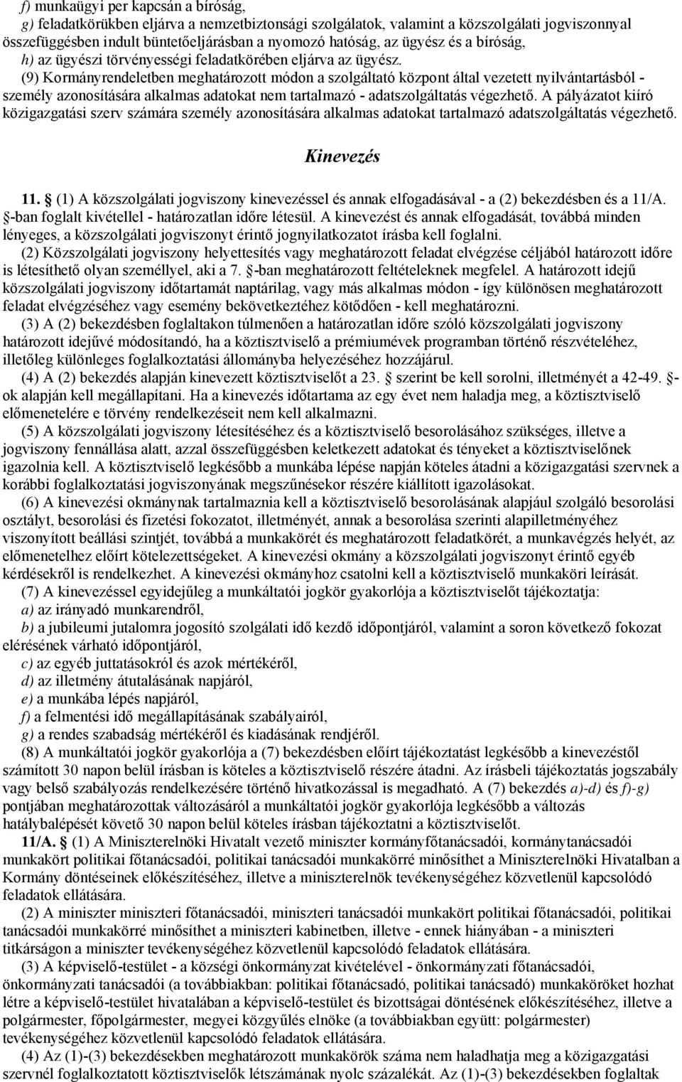 (9) Kormányrendeletben meghatározott módon a szolgáltató központ által vezetett nyilvántartásból - személy azonosítására alkalmas adatokat nem tartalmazó - adatszolgáltatás végezhető.