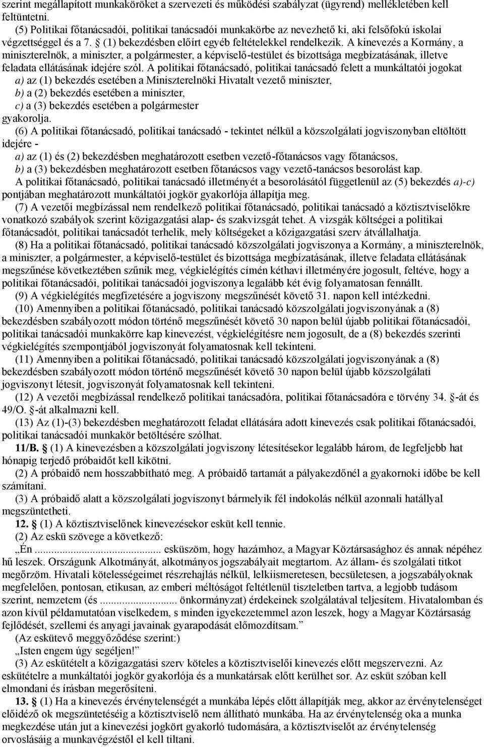 A kinevezés a Kormány, a miniszterelnök, a miniszter, a polgármester, a képviselő-testület és bizottsága megbízatásának, illetve feladata ellátásának idejére szól.
