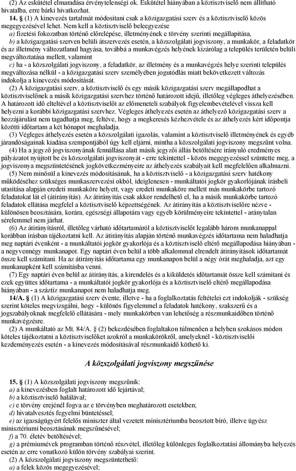 Nem kell a köztisztviselő beleegyezése a) fizetési fokozatban történő előrelépése, illetményének e törvény szerinti megállapítása, b) a közigazgatási szerven belüli átszervezés esetén, a