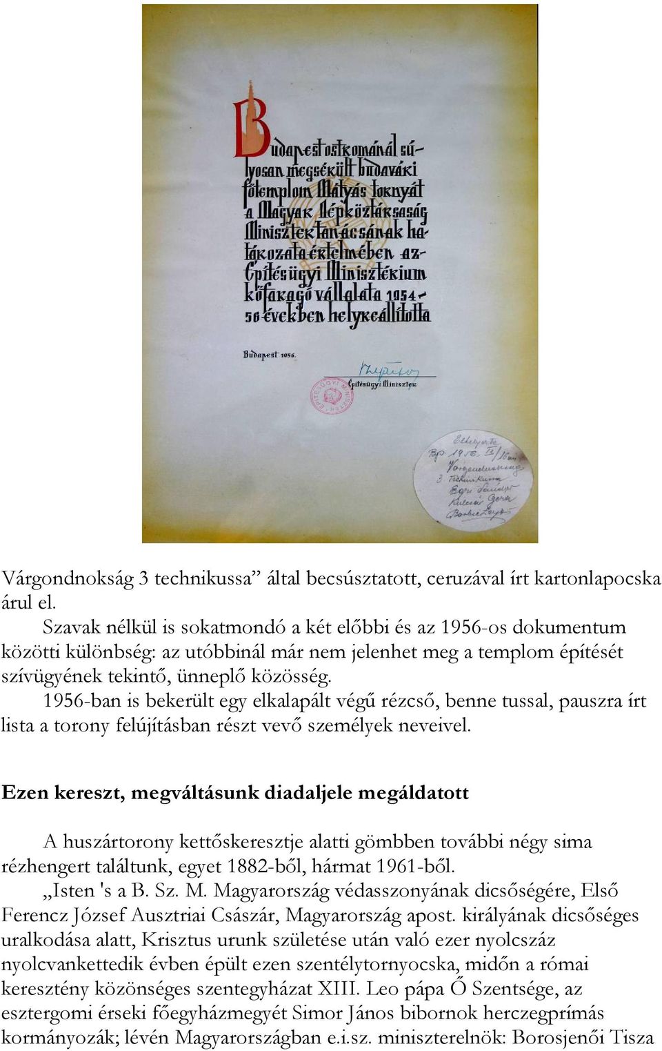 1956-ban is bekerült egy elkalapált végű rézcső, benne tussal, pauszra írt lista a torony felújításban részt vevő személyek neveivel.