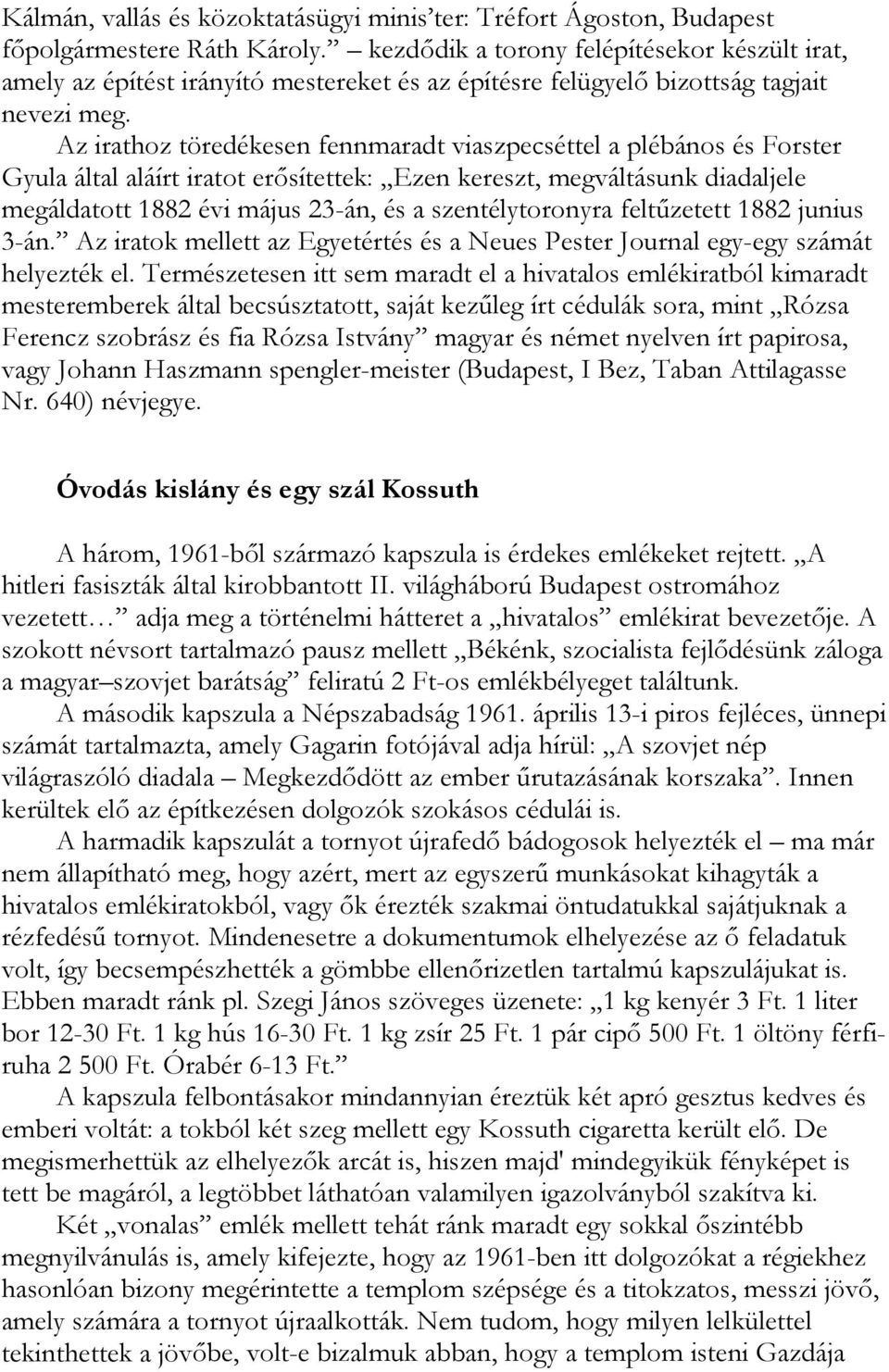 Az irathoz töredékesen fennmaradt viaszpecséttel a plébános és Forster Gyula által aláírt iratot erősítettek: Ezen kereszt, megváltásunk diadaljele megáldatott 1882 évi május 23-án, és a