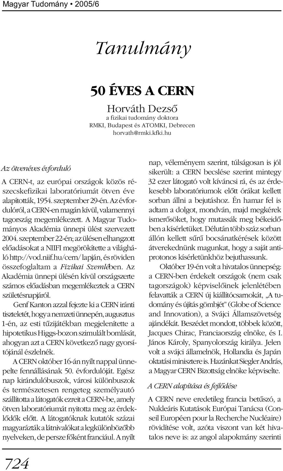 Az évfordulóról, a CERN-en magán kívül, valamennyi tagország megemlékezett. A Magyar Tudományos Akadémia ünnepi ülést szervezett 2004.