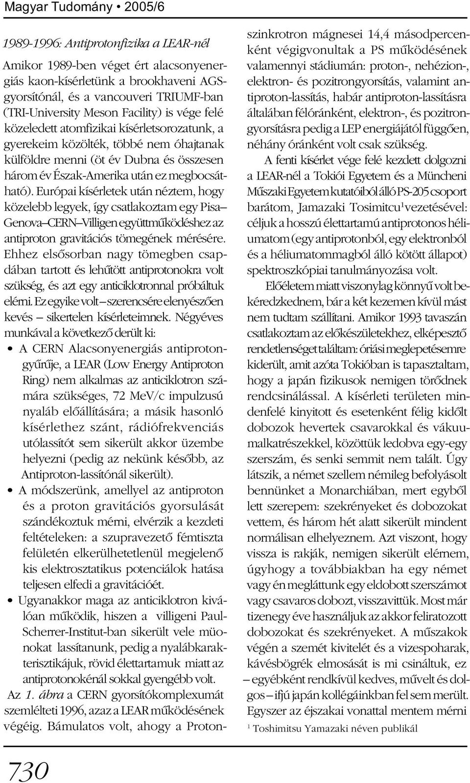 Európai kísérletek után néztem, hogy közelebb legyek, így csatlakoztam egy Pisa Genova CERN Villigen együttmûködéshez az antiproton gravitációs tömegének mérésére.