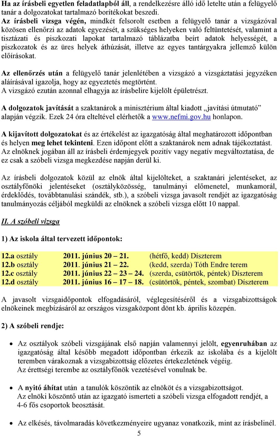 lapokat tartalmazó táblázatba beírt adatok helyességét, a piszkozatok és az üres helyek áthúzását, illetve az egyes tantárgyakra jellemző külön előírásokat.