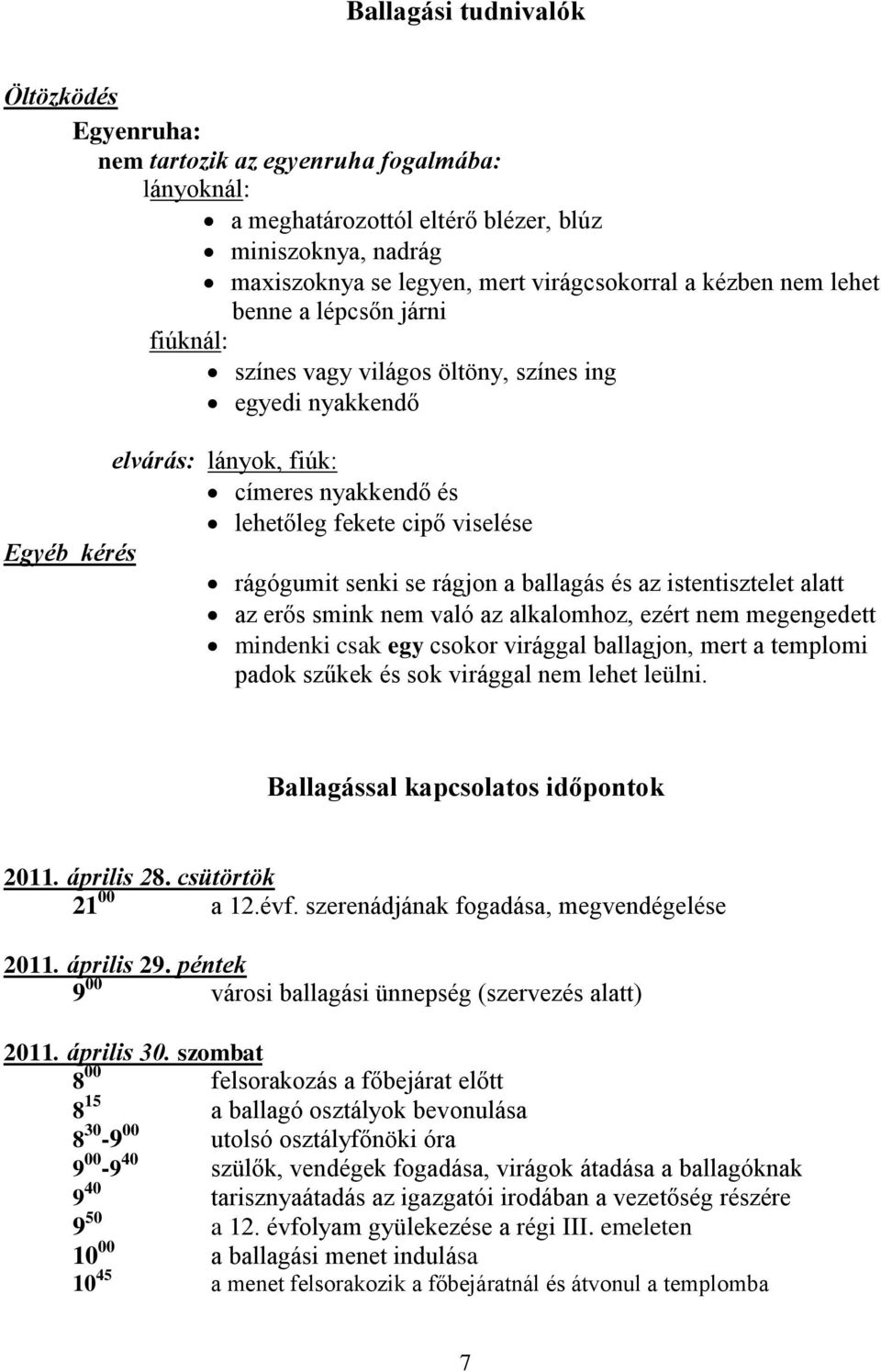 rágógumit senki se rágjon a ballagás és az istentisztelet alatt az erős smink nem való az alkalomhoz, ezért nem megengedett mindenki csak egy csokor virággal ballagjon, mert a templomi padok szűkek