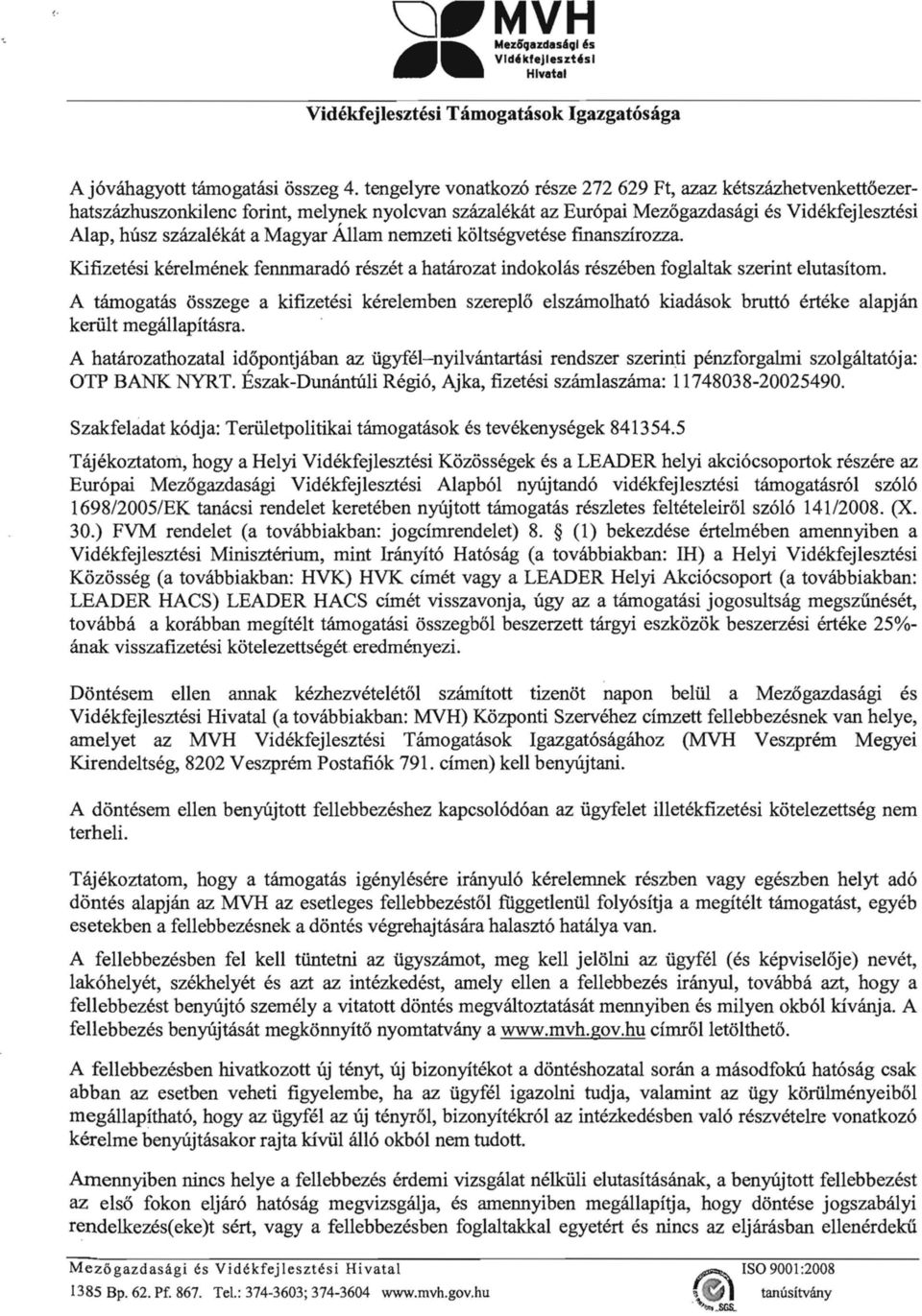 Allam nernzeti k61tsegvetese fmanszirozza. Kifizetesi kerelmenek ferunnarad6 reszet a hatarozat indokolas reszeben foglaltak szerint elutasitom.