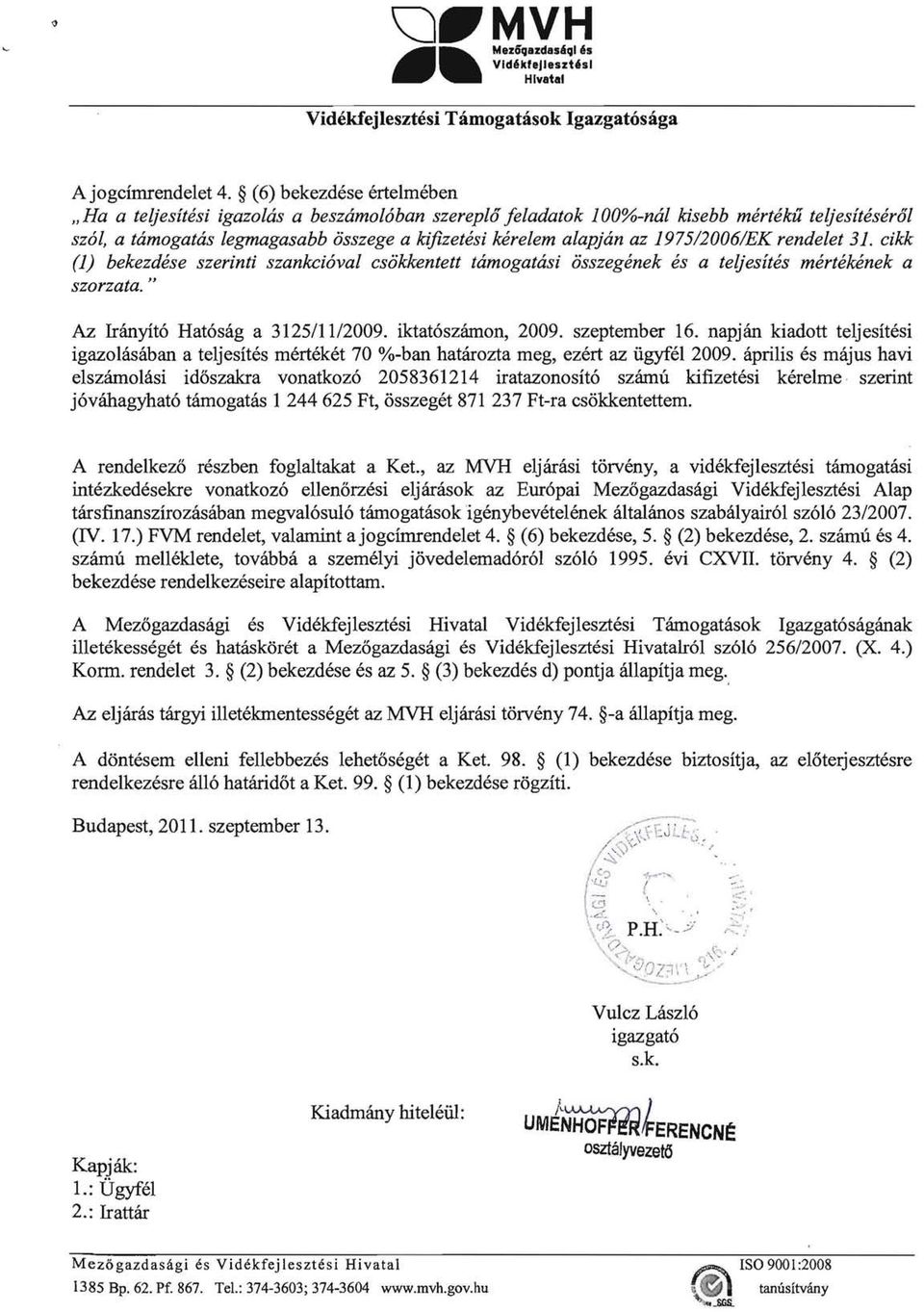 1975/2006/EK rendelet 31. cikk (1) bekezdese szerinti szankci6val csokkentett tamogatasi osszegenek es a teljesites mertekenek a szorzata. " Az Ininyit6 Hat6sag a 3125/11/2009. iktat6szamon, 2009.