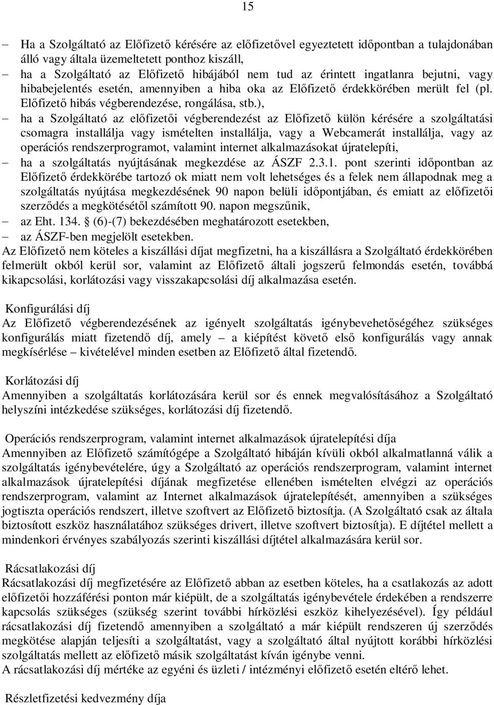 ), - ha a Szolgáltató az előfizetői végberendezést az Előfizető külön kérésére a szolgáltatási csomagra installálja vagy ismételten installálja, vagy a Webcamerát installálja, vagy az operációs