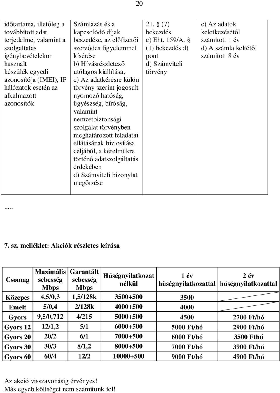 bíróság, valamint nemzetbiztonsági szolgálat törvényben meghatározott feladatai ellátásának biztosítása céljából, a kérelmükre történő adatszolgáltatás érdekében d) Számviteli bizonylat megőrzése 21.