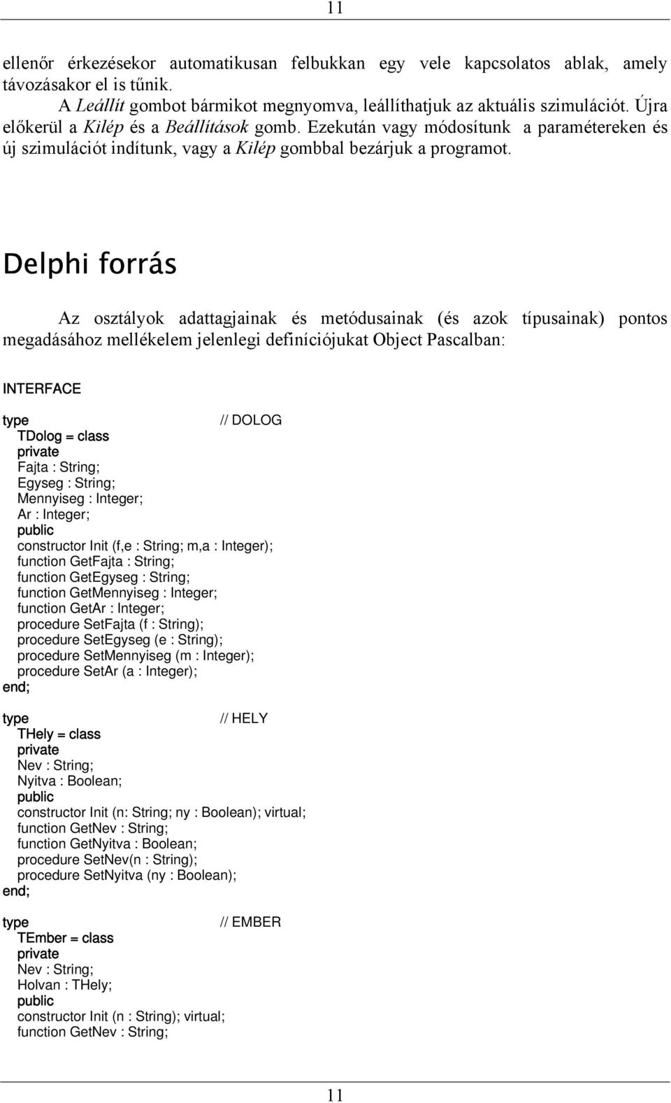 Delphi forrás Az osztályok adattagjainak és metódusainak (és azok típusainak) pontos megadásához mellékelem jelenlegi definíciójukat Object Pascalban: INTERFACE // DOLOG TDolog = class Fajta :