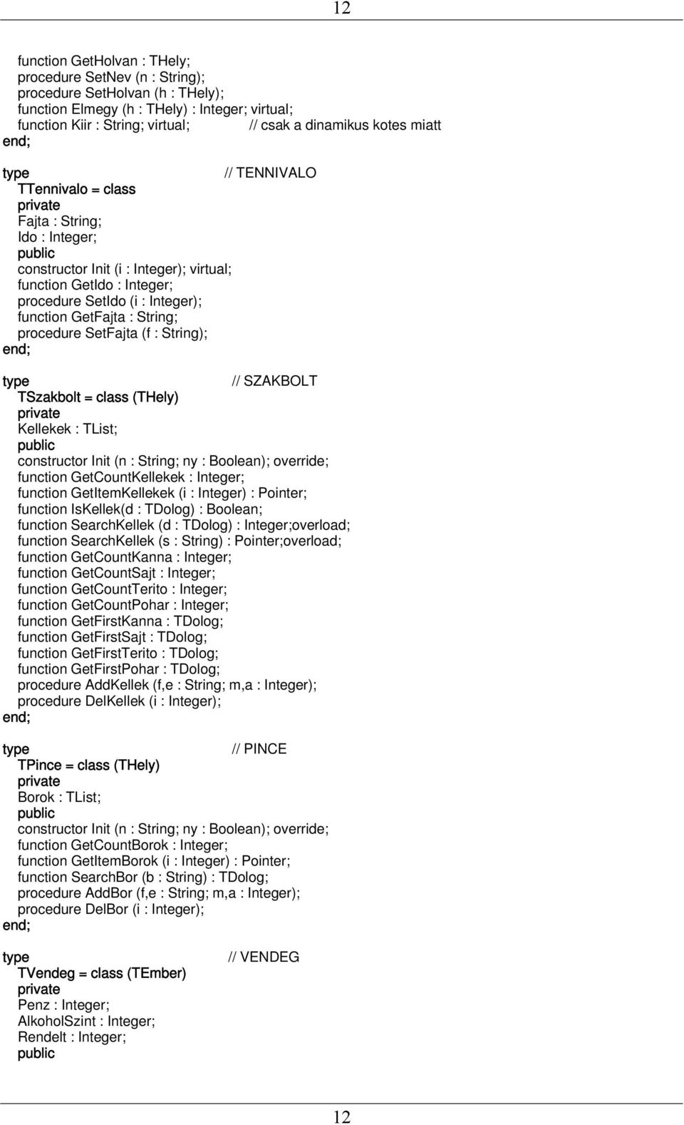 String; procedure SetFajta (f : String); // SZAKBOLT TSzakbolt = class (THely) Kellekek : TList; constructor Init (n : String; ny : Boolean); override; function GetCountKellekek : Integer; function