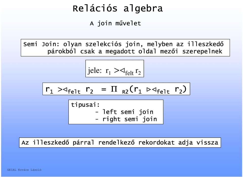 1 >< felt r 2 = Π R2 (r 1 >< felt r 2 ) felt R2 tipusai: - left semi join