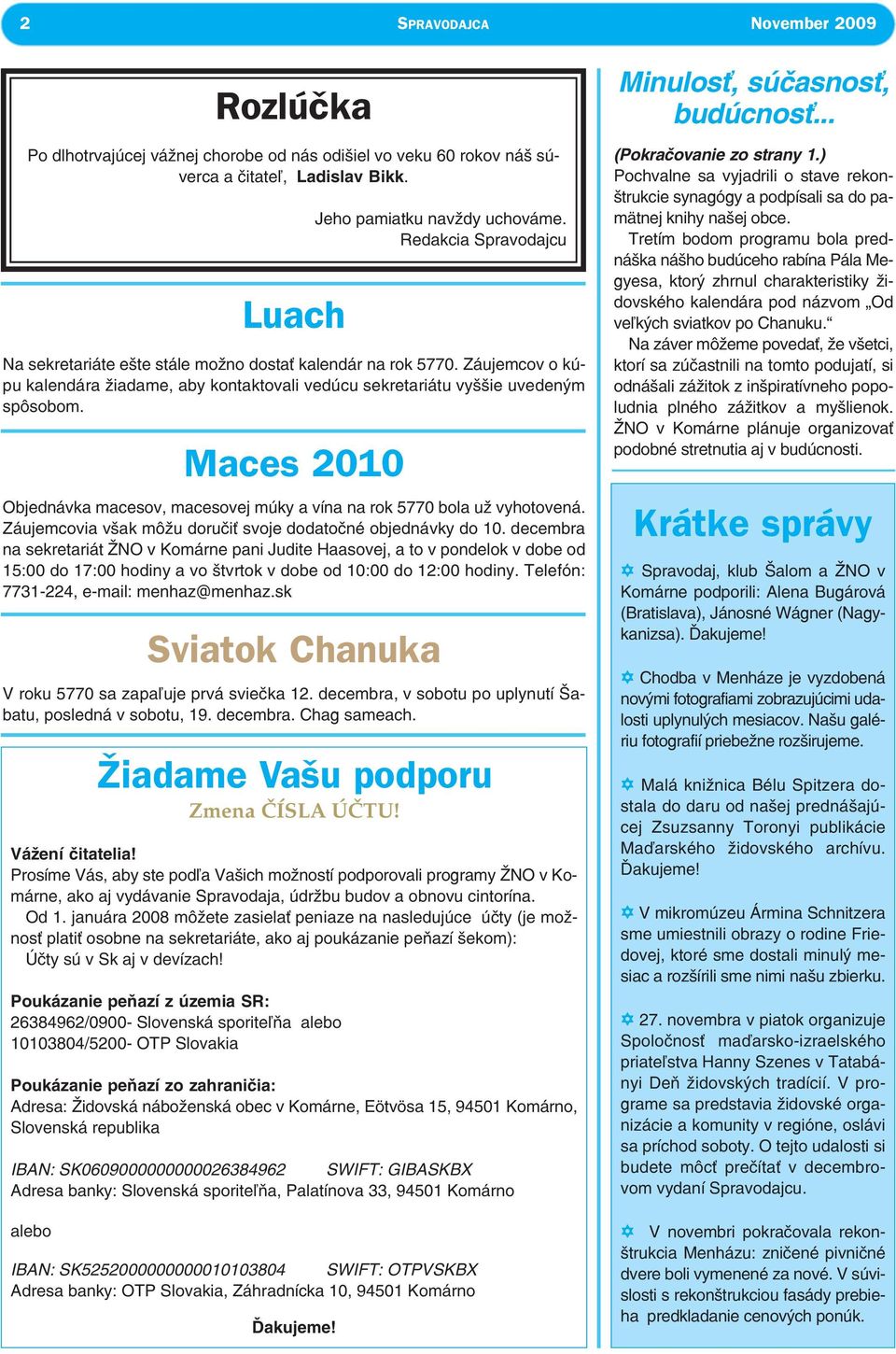 januára 2008 môžete zasiela peniaze na nasledujúce úèty (je možnos plati osobne na sekretariáte, ako aj poukázanie peòazí šekom): Úèty sú v Sk aj v devízach!