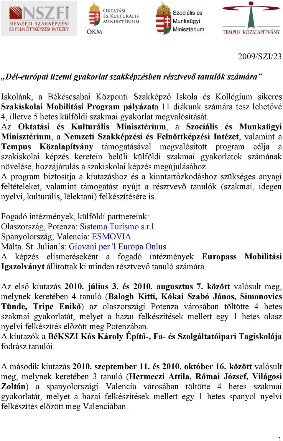 Az Oktatási és Kulturális Minisztérium, a Szociális és Munkaügyi Minisztérium, a Nemzeti Szakképzési és Felnőttképzési Intézet, valamint a Tempus Közalapítvány támogatásával megvalósított program