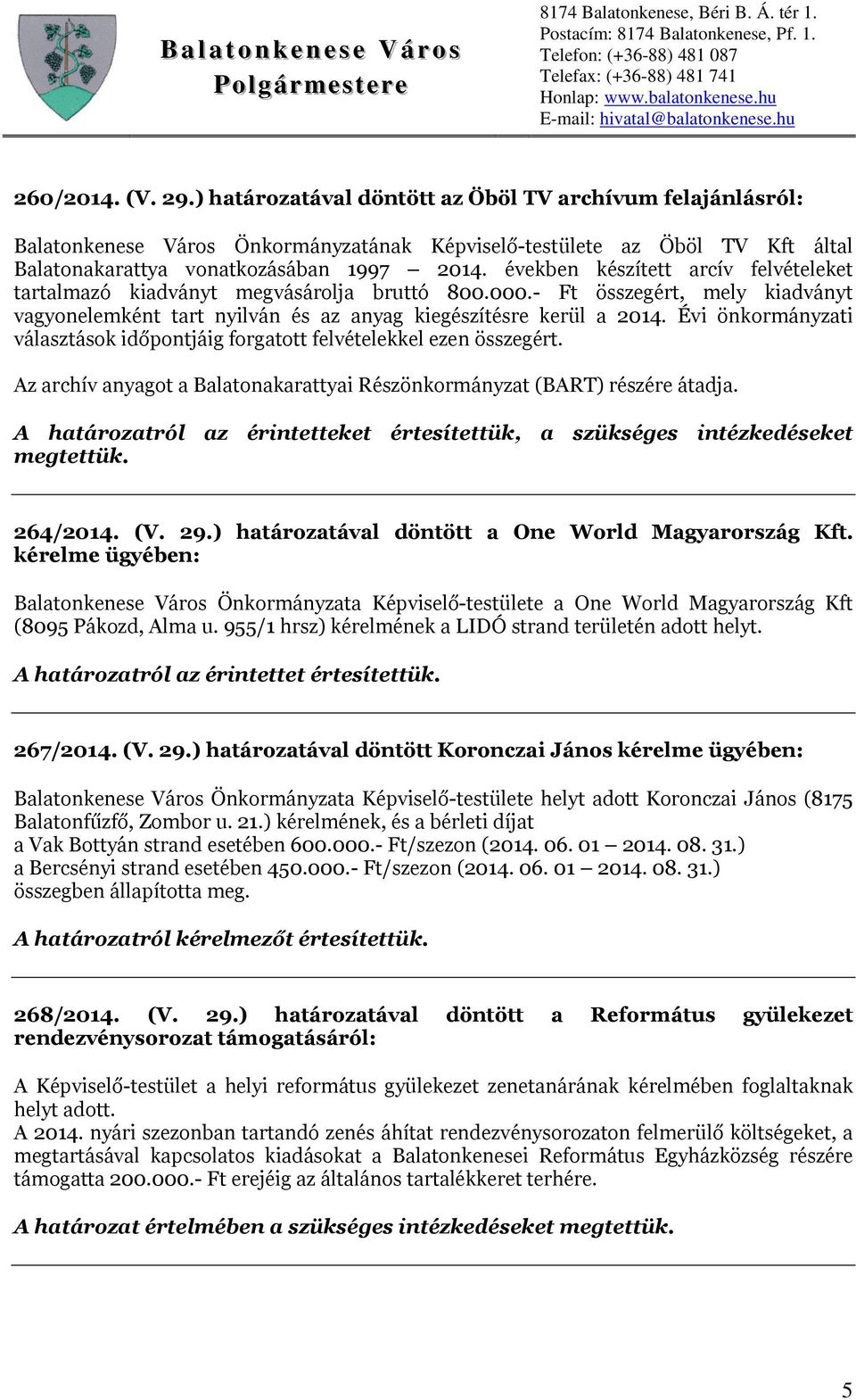 Évi önkormányzati választások időpontjáig forgatott felvételekkel ezen összegért. Az archív anyagot a Balatonakarattyai Részönkormányzat (BART) részére átadja. 264/2014. (V. 29.