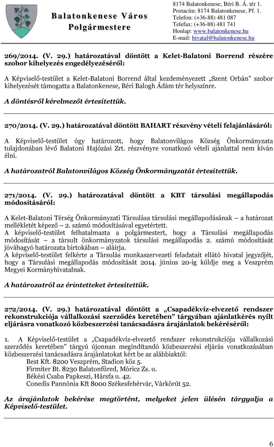 támogatta a Balatonkenese, Béri Balogh Ádám tér helyszínre. A döntésről kérelmezőt értesítettük. 270/2014. (V. 29.